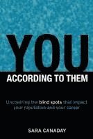 You - According to Them: Uncovering the Blind Spots That Impact Your Reputation and Your Career 1