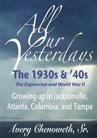 bokomslag All Our Yesterdays: The 1930s & '40s: Growing up in Jacksonville, Atlanta, Columbia, and Tampa