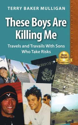 Terry Baker Mulligan - These Boys Are Killing Me: Travels and Travails With Sons Who Take Risks, Inbunden