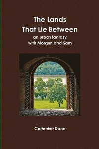 bokomslag The Lands That Lie Between- an Urban Fantasy with Morgan and Sam