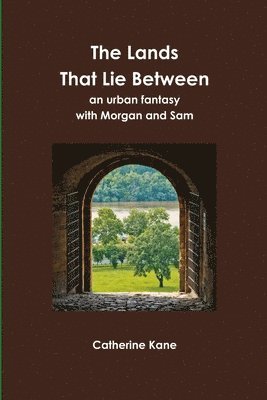 The Lands That Lie Between- an Urban Fantasy with Morgan and Sam 1