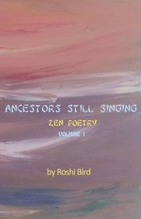 bokomslag Ancestors Still Singing: Zen Poetry Volume 1