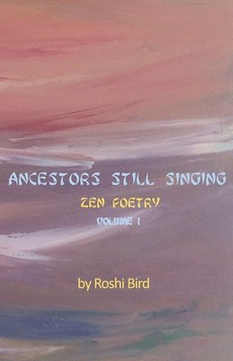 Ancestors Still Singing: Zen Poetry Volume 1 1
