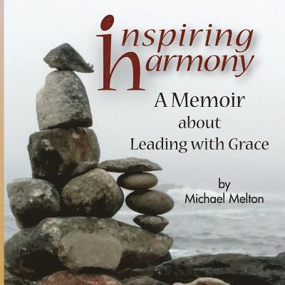 Inspiring Harmony: A Memoir about Leading with Grace 1