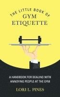 bokomslag The Little Book of Gym Etiquette: A Handbook for Dealing with Annoying People at the Gym
