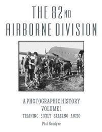 bokomslag The 82nd Airborne Division: A Photographic History Volume 1: Training, Sicily, Salerno, Anzio