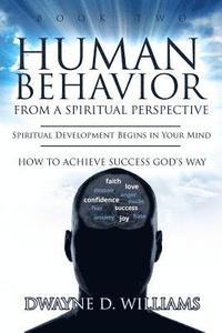 bokomslag Human Behavior from a Spiritual Perspective: Spiritual Development Begins in Your Mind: How to Achieve Success God's Way