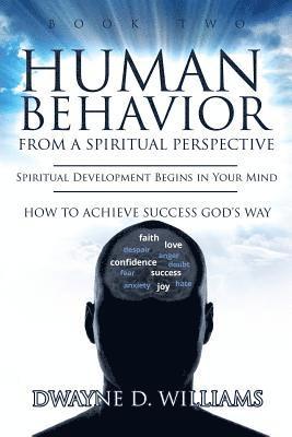 Human Behavior from a Spiritual Perspective: Spiritual Development Begins in Your Mind: How to Achieve Success God's Way
