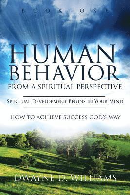 Dwayne D. Williams - Human Behavior from a Spiritual Perspective: Spiritual Development Begins in Your Mind: How to Achieve Success God's Way, Häftad