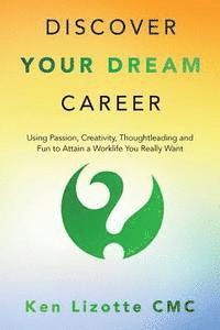 bokomslag Discover Your Dream Career: Using Passion, Creativity, Thoughtleading and Fun to Attain a Worklife You Really Want