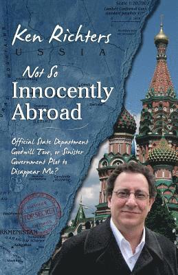 bokomslag Not So Innocently Abroad: Official State Department Tour or Sinister Government Plot to Disappear Me?