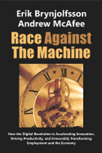 bokomslag Race Against the Machine: How the Digital Revolution is Accelerating Innovation, Driving Productivity, and Irreversibly Transforming Employment