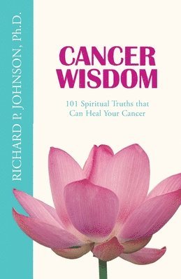 Richard P. Johnson Ph. D. - Cancer Wisdom: 101 Spiritual Truths that Can Heal Your Cancer, Häftad