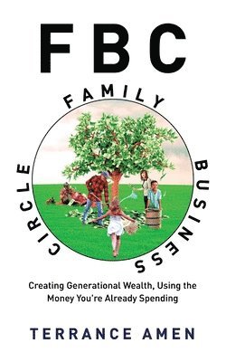 bokomslag Fbc: Family Business Circle: Creating Generational Wealth, Using the Money You're Already Spending