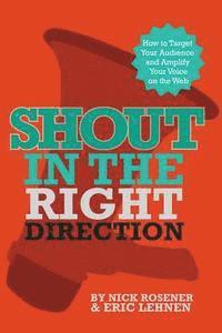 Shout In The Right Direction: Target Your Audience and Amplify Your Voice on the Web 1