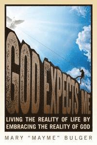 God Expects Me: Living the Reality of Life by Embracing the Reality of God 1