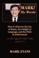 Mark Evans - Mark! My Words (How to Discover the Joy of Music, the Delight of Language, and the Pride of Achievement in the Age of Trash Talk and MTV), Häftad
