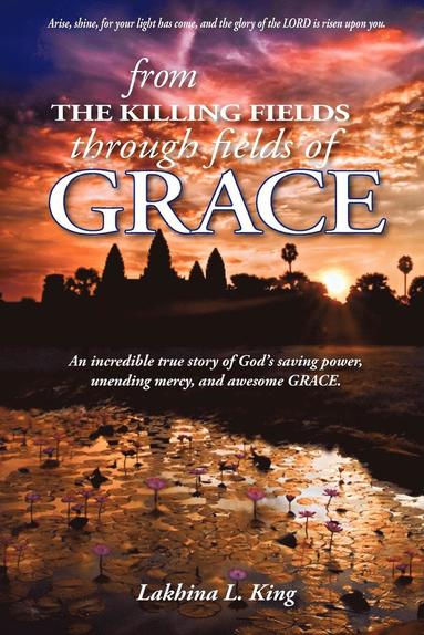 Lakhina L King, Nancy E Williams - From the Killing Fields Through Fields of Grace, Häftad