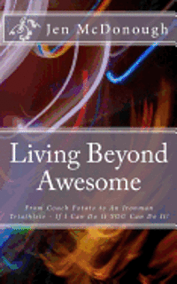 bokomslag Living Beyond Awesome: The inspiring story of one ordinary mom's quest to use her God-given abilities to push her body, mind, and spirit beyo