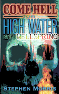 Stephen Morris - Come Hell Or High Water, Part One: Wellspring, Häftad