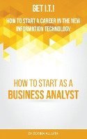 bokomslag Get I.T.! How to Start a Career in the New Information Technology: How to Start as a Business Analyst