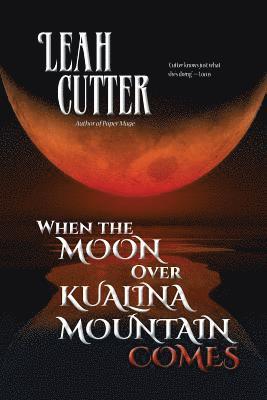 Leah Cutter - When the Moon Over Kualina Mountain Comes, Häftad