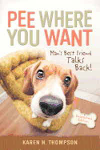 bokomslag Pee Where You Want: Man's Best Friend Talks Back!