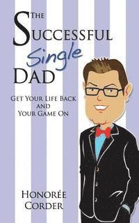 Honoree C. Corder - The Successful Single Dad: Get Your Life Back and Your Game On!, Häftad