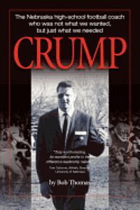 Bob Thomas - Crump: The Nebraska high-school football coach who was not what we wanted, but just what we needed, Häftad