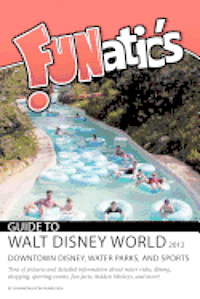 FUNatics Guide to Walt Disney World 2012: Downtown Disney, Water Parks, and Sports 1