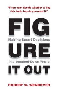 bokomslag Figure It Out: Making Smart Decisions in a Dumbed-Down World