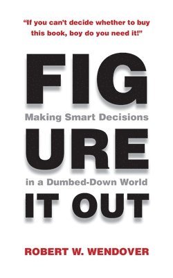 bokomslag Figure It Out: Making Smart Decisions in a Dumbed-Down World
