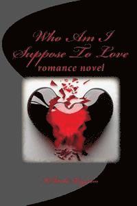 Who Am I Suppose To Love: romance novel