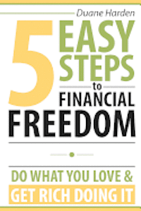 bokomslag 5 Easy Steps to Financial Freedom: Do What You Love & Get Rich Doing It