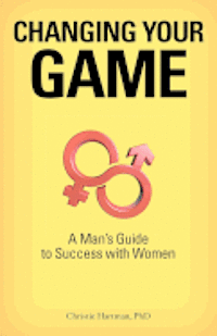 bokomslag Changing Your Game: A Man's Guide to Success with Women