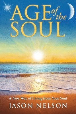 bokomslag Age of the Soul: a New Way of Living from Your Soul