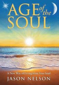 bokomslag Age of the Soul: A New Way of Living from Your Soul