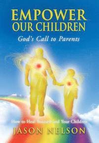 bokomslag Empower Our Children: God's Call to Parents, How to Heal Yourself and Your Children