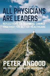 bokomslag All Physicians are Leaders: Reflections on Inspiring Change Together for Better Healthcare