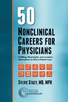 Sylvie Stacy - 50 Nonclinical Careers for Physicians: Fulfilling, Meaningful, and Lucrative Alternatives to Direct Patient Care, Häftad