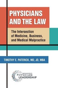 bokomslag Physicians and the Law: The Intersection of Medicine, Business, and Medical Malpractice
