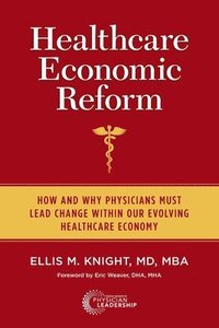 bokomslag Healthcare Economic Reform: How and Why Physicians Must Lead Change Within Our Evolving Healthcare Economy