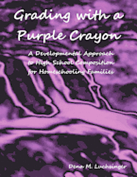 Grading with a Purple Crayon: A Developmental Approach to High School Composition for Homeschooling Families 1