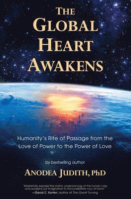 Anodea Judith - The Global Heart Awakens: Humanity's Rite of Passage from the Love of Power to the Power of Love, Häftad
