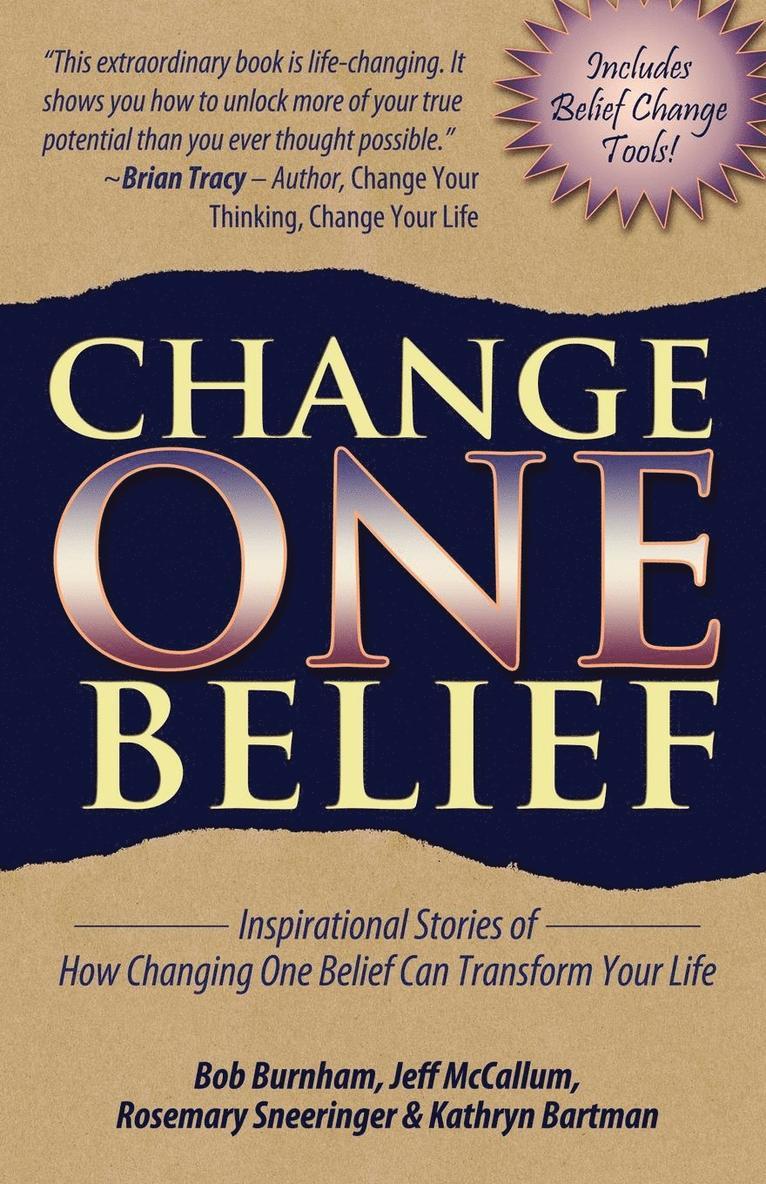 Bob Burnham, Jeff McCallum, Rosemary Sneeringer - Change One Belief - Inspirational Stories of How Changing Just One Belief Can Transform Your Life, Häftad
