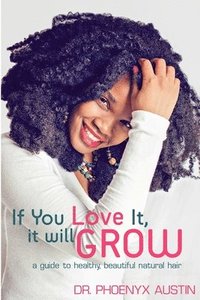 bokomslag If You Love It, It Will Grow: A Guide To Healthy, Beautiful Natural Hair