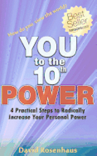 YOU to the 10th POWER: 4 Practical Steps to radically increase your Personal Power