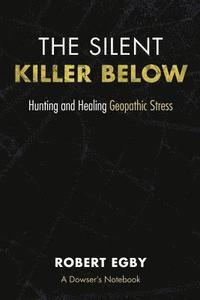bokomslag The Silent Killer Below: Hunting and Healing Geopathic Stress