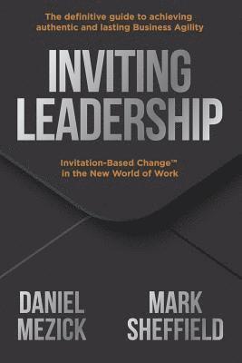 Mark Sheffield, Daniel Mezick - Inviting Leadership: Invitation-Based Change(TM) in the New World of Work, Häftad