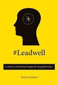 bokomslag #Leadwell: A collection of leadership thoughts for thoughtful leaders.